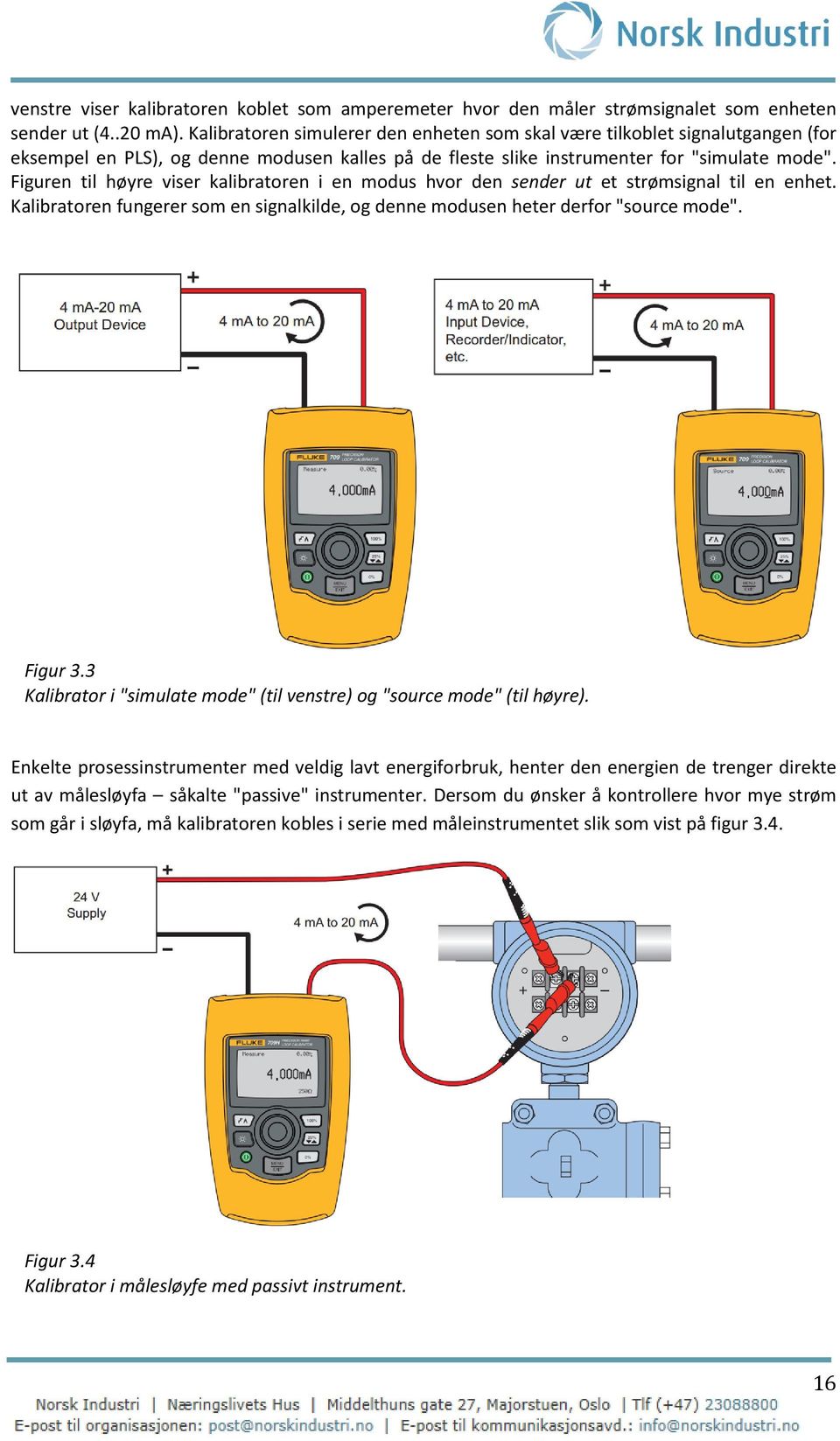 Figuren til høyre viser kalibratoren i en modus hvor den sender ut et strømsignal til en enhet. Kalibratoren fungerer som en signalkilde, og denne modusen heter derfor "source mode". Figur 3.