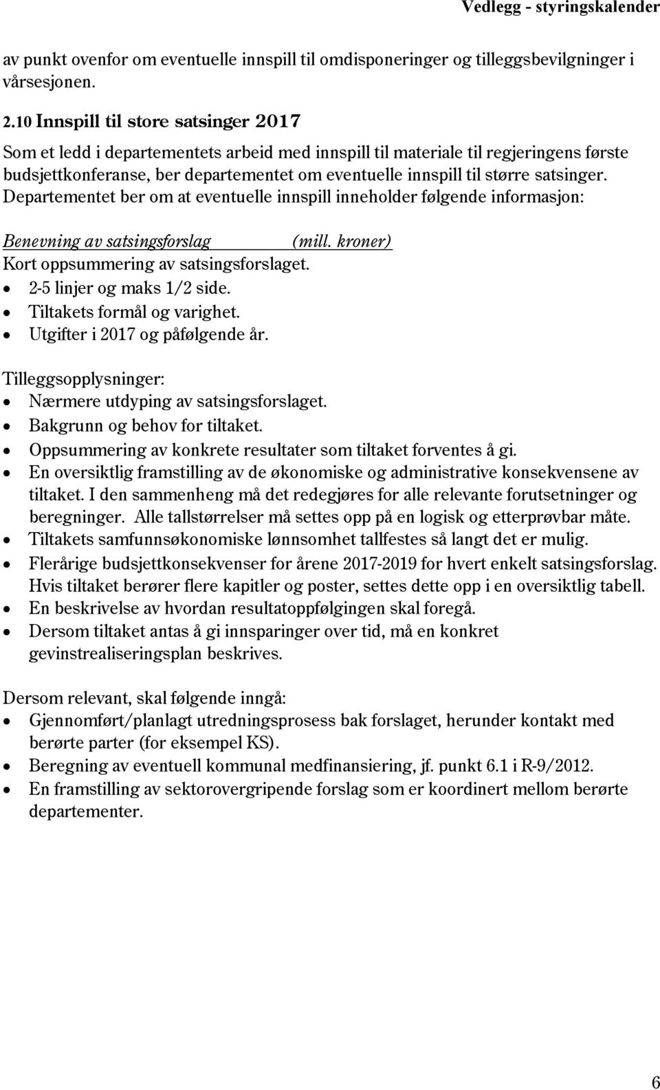 satsinger. Departementet ber om at eventuelle innspill inneholder følgende informasjon: Benevning av satsingsforslag (mill. kroner) Kort oppsummering av satsingsforslaget. 2-5 linjer og maks 1/2 side.