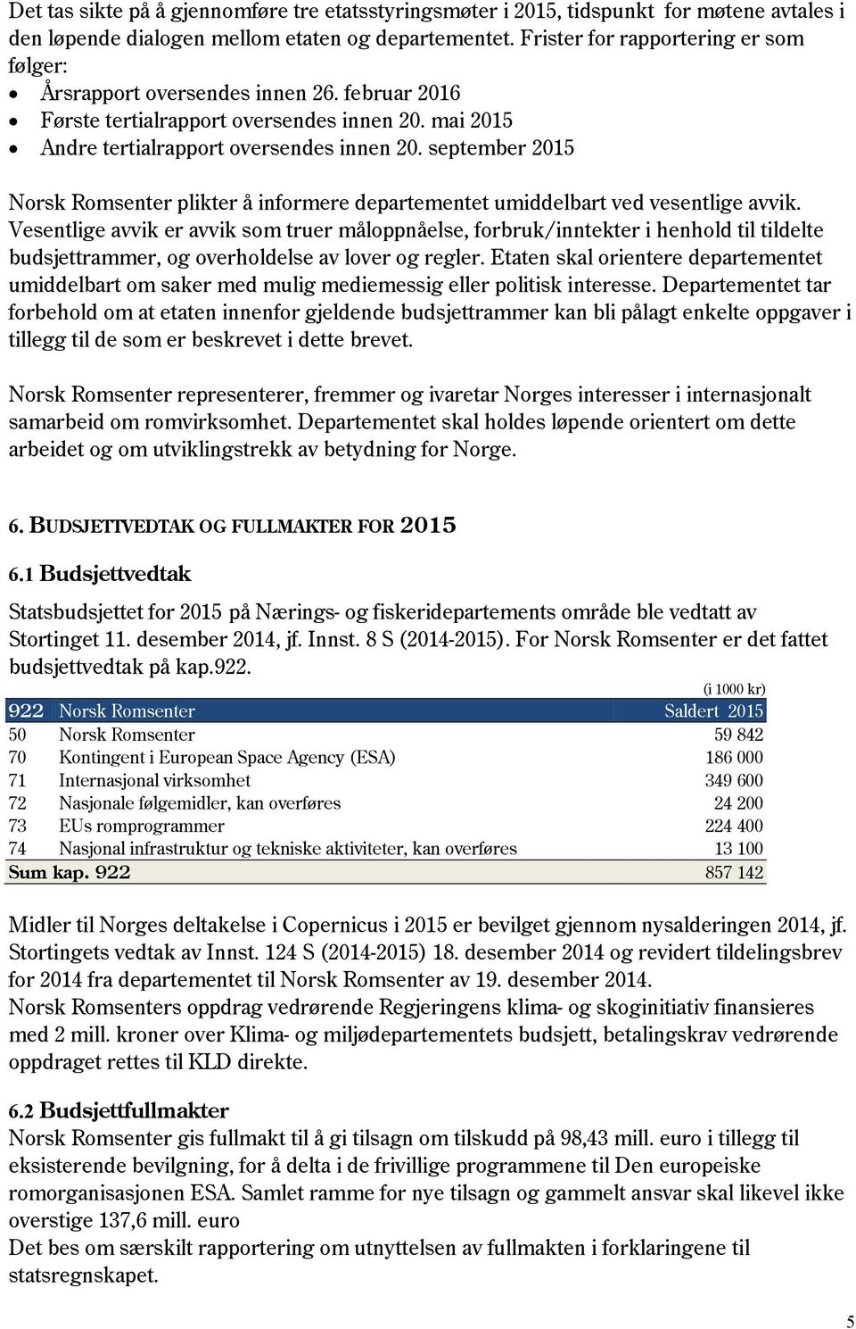 september 2015 Norsk Romsenter plikter å informere departementet umiddelbart ved vesentlige avvik.