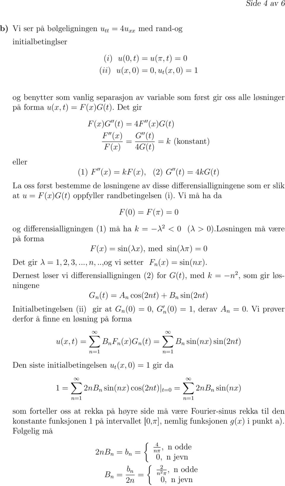 Det gir eller F (xg (t 4F (xg(t F (x F (x G (t 4G(t k (konstant ( F (x kf (x, ( G (t 4kG(t La oss først bestemme de løsningene av disse differensialligningene som er slik at u F (xg(t oppfyller