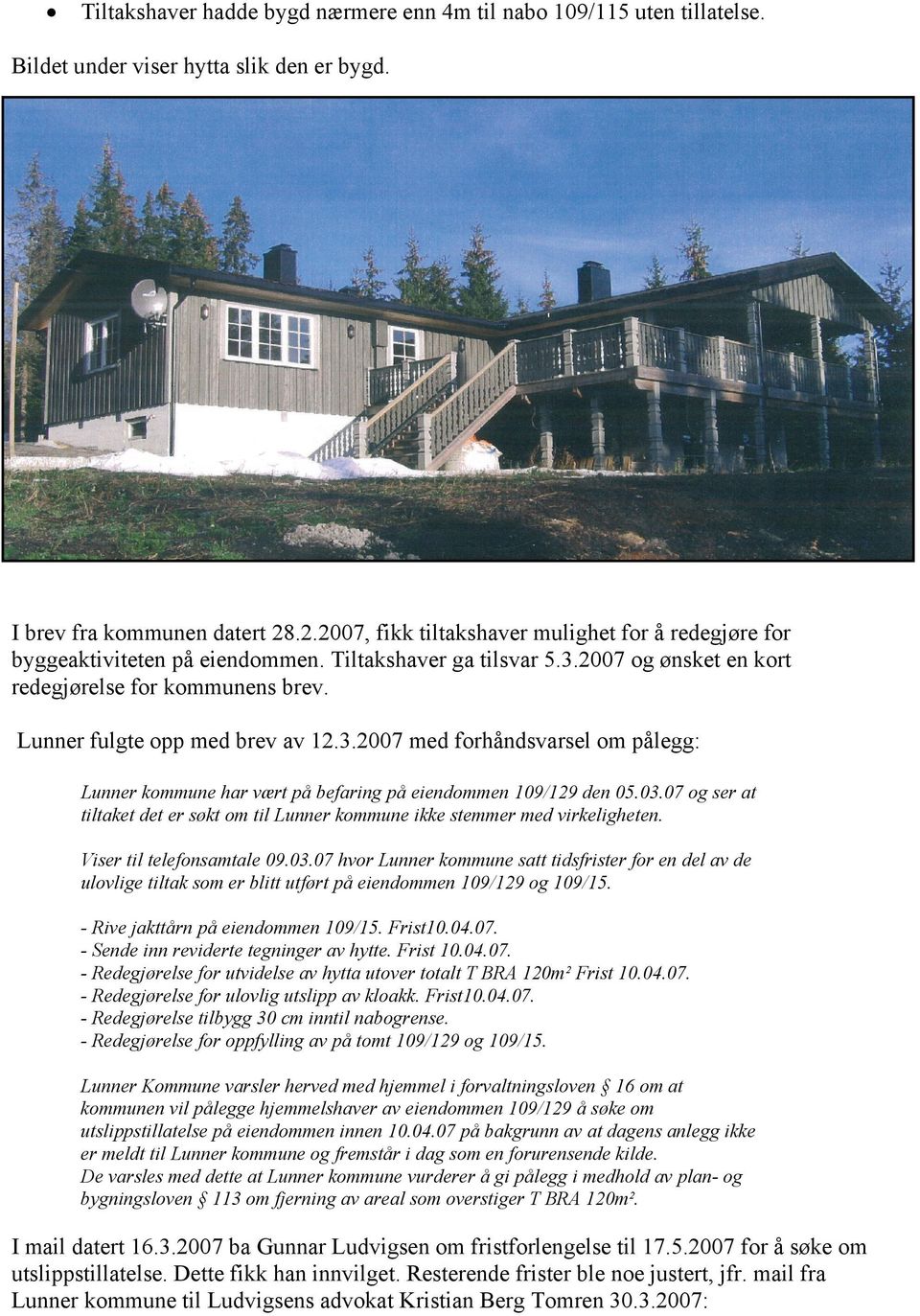 Lunner fulgte opp med brev av 12.3.2007 med forhåndsvarsel om pålegg: Lunner kommune har vært på befaring på eiendommen 109/129 den 05.03.