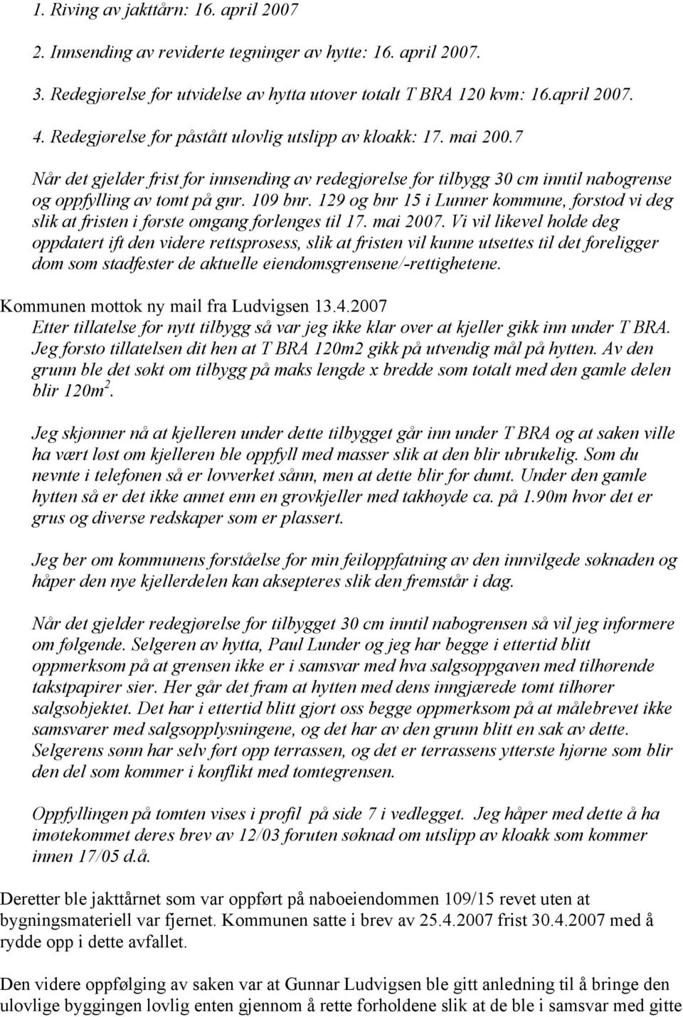 129 og bnr 15 i Lunner kommune, forstod vi deg slik at fristen i første omgang forlenges til 17. mai 2007.