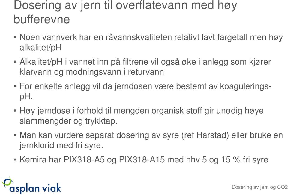 jerndosen være bestemt av koaguleringsph. Høy jerndose i forhold til mengden organisk stoff gir unødig høye slammengder og trykktap.