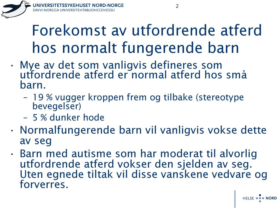 19 % vugger kroppen frem og tilbake (stereotype bevegelser) 5 % dunker hode Normalfungerende barn vil