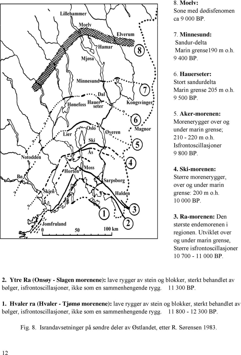 Ra-morenen: Den største endemorenen i regionen. Utviklet over og under marin grense, Større isfrontoscillasjoner 10 700-11 000 BP. 2.