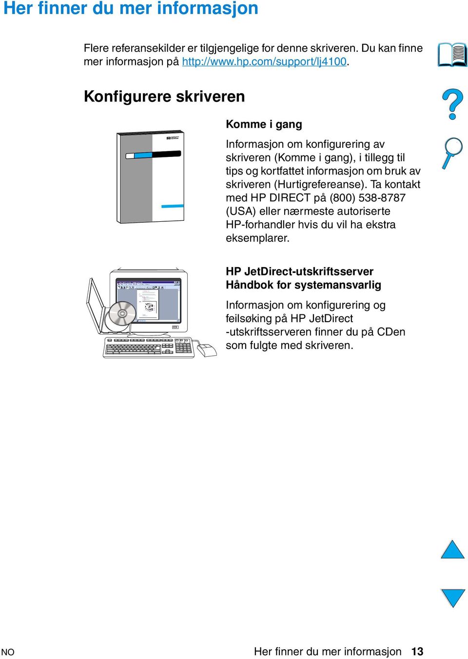 (Hurtigrefereanse). Ta kontakt med HP DIRECT på (800) 538-8787 (USA) eller nærmeste autoriserte HP-forhandler hvis du vil ha ekstra eksemplarer.