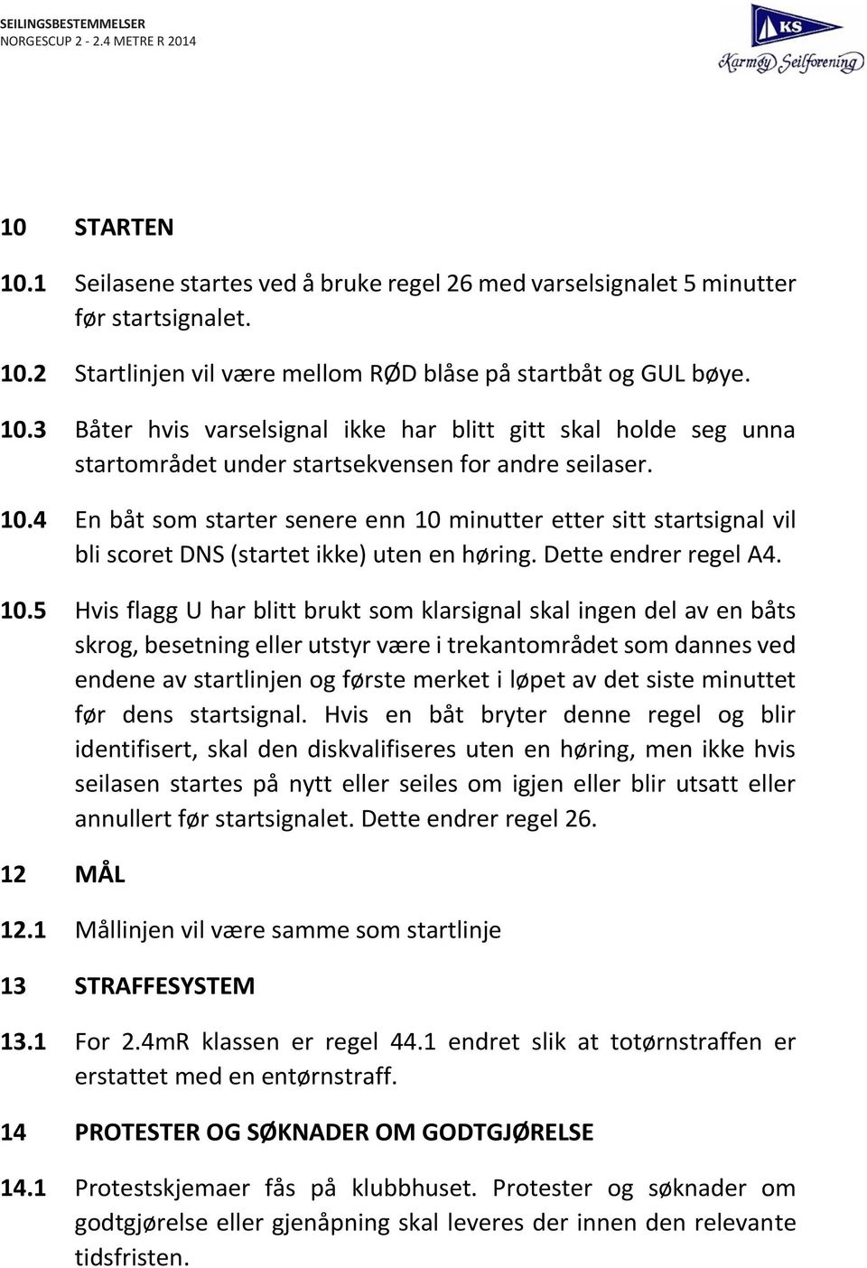 minutter etter sitt startsignal vil bli scoret DNS (startet ikke) uten en høring. Dette endrer regel A4. 10.