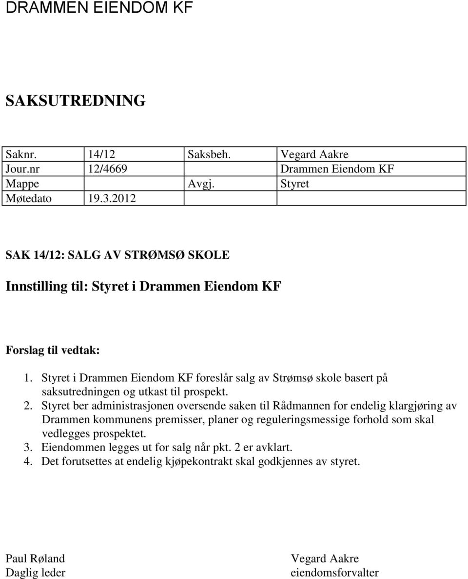 Styret i Drammen Eiendom KF foreslår salg av Strømsø skole basert på saksutredningen og utkast til prospekt. 2.