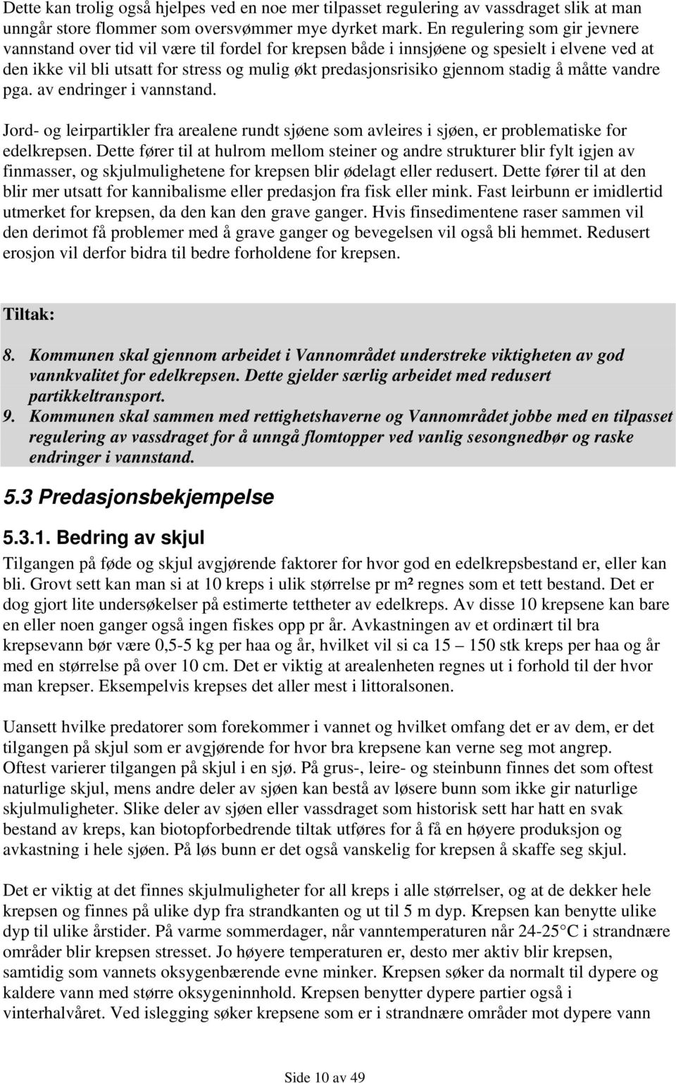 stadig å måtte vandre pga. av endringer i vannstand. Jord- og leirpartikler fra arealene rundt sjøene som avleires i sjøen, er problematiske for edelkrepsen.