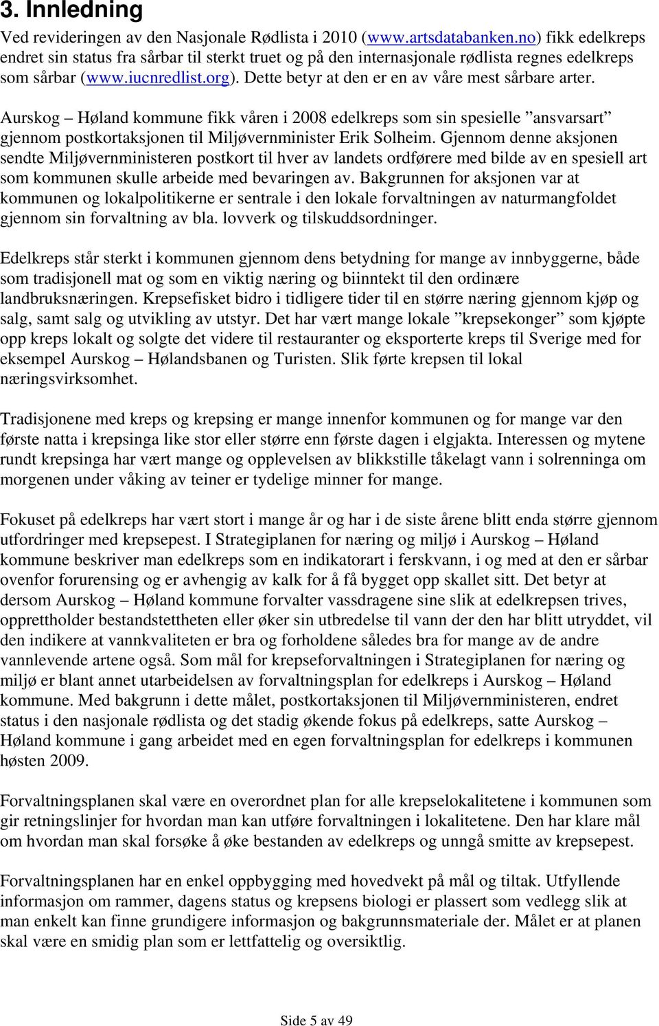 Dette betyr at den er en av våre mest sårbare arter. Aurskog Høland kommune fikk våren i 2008 edelkreps som sin spesielle ansvarsart gjennom postkortaksjonen til Miljøvernminister Erik Solheim.