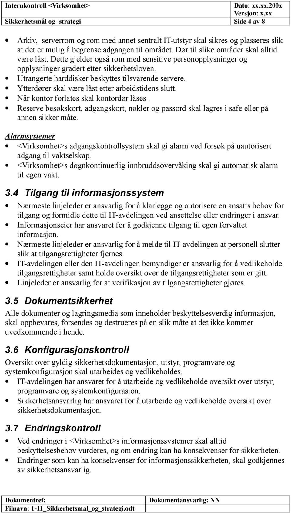 Ytterdører skal være låst etter arbeidstidens slutt. Når kontor forlates skal kontordør låses. Reserve besøkskort, adgangskort, nøkler og passord skal lagres i safe eller på annen sikker måte.