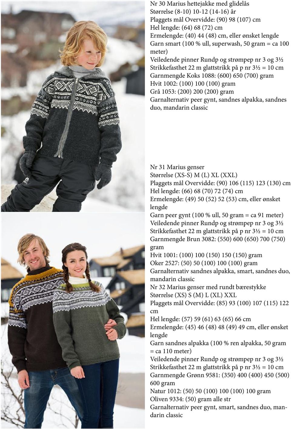 Garnalternativ peer gynt, sandnes alpakka, sandnes duo, mandarin classic Nr 31 Marius genser Størrelse (XS-S) M (L) XL (XXL) Plaggets mål Overvidde: (90) 106 (115) 123 (130) cm Hel lengde: (66) 68