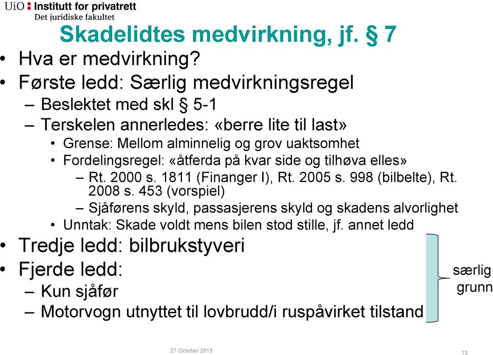 Fordelingsregel: «åtferda på kvar side og tilhøva elles» Rt. 2000 s. 1811 (Finanger I), Rt. 2005 s. 998 (bilbelte), Rt. 2008 s.