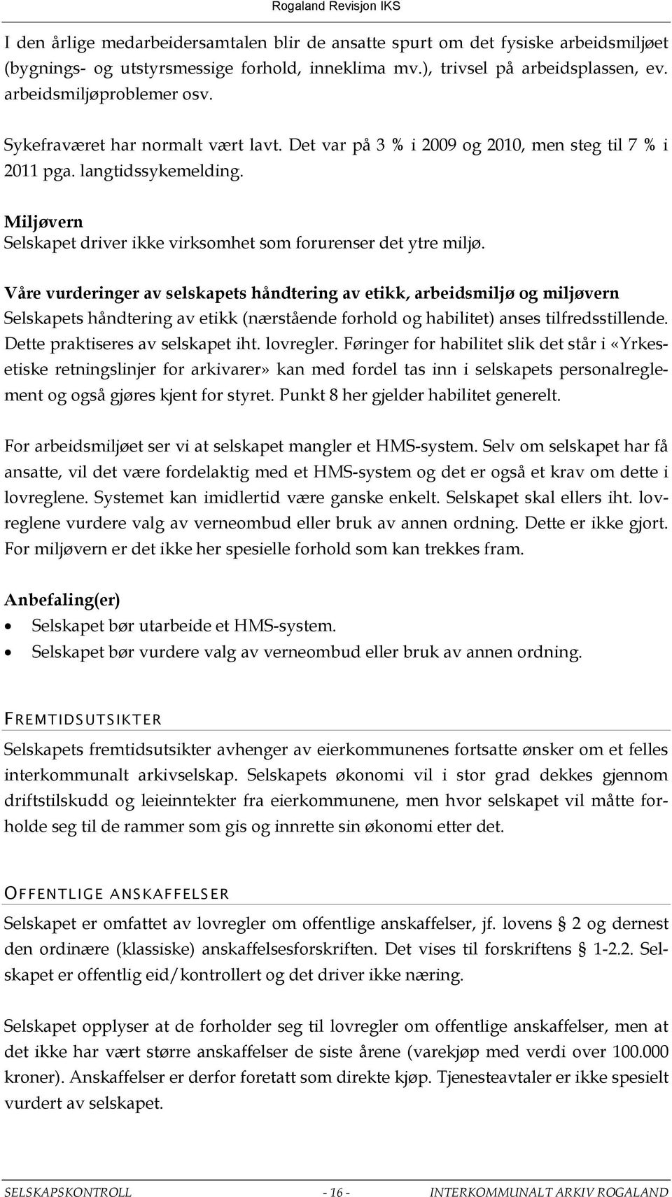 Våre vurderinger av selskapets håndtering av etikk, arbeidsmiljø og miljøvern Selskapets håndtering av etikk (nærstående forhold og habilitet) anses tilfredsstillende.