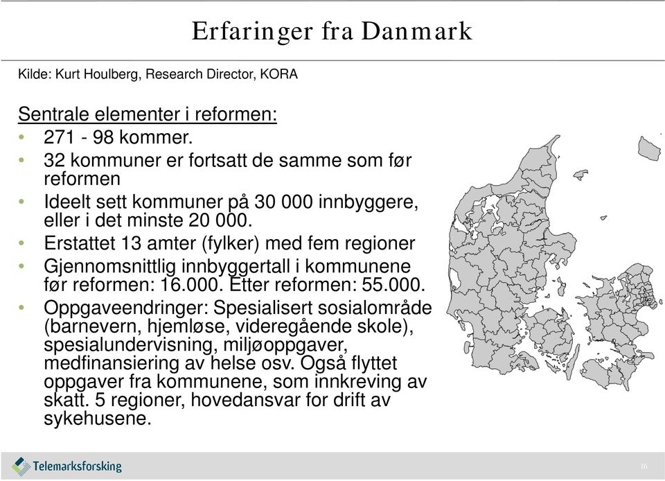 Erstattet 13 amter (fylker) med fem regioner Gjennomsnittlig innbyggertall i kommunene før reformen: 16.000.