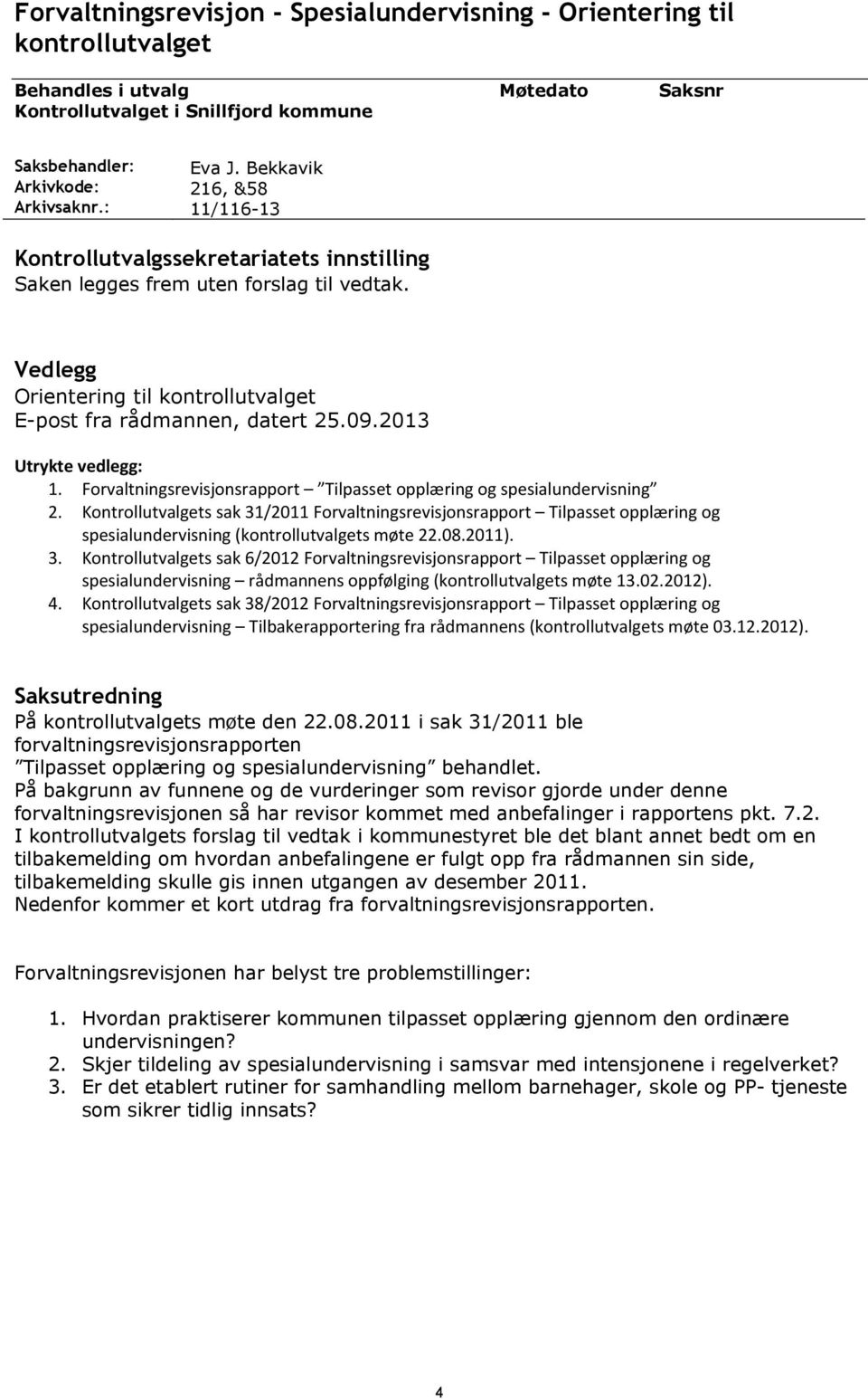 2013 Utrykte vedlegg: 1. Forvaltningsrevisjonsrapport Tilpasset opplæring og spesialundervisning 2.