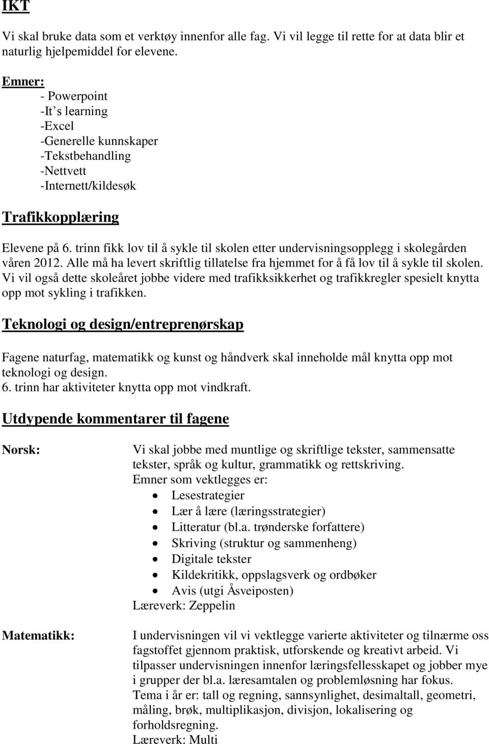 trinn fikk lov til å sykle til skolen etter undervisningsopplegg i skolegården våren 2012. Alle må ha levert skriftlig tillatelse fra hjemmet for å få lov til å sykle til skolen.