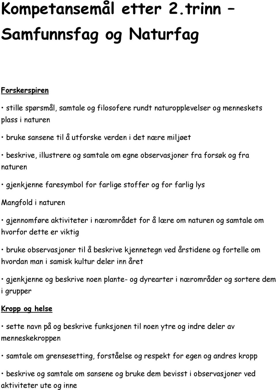 beskrive, illustrere og samtale om egne observasjoner fra forsøk og fra naturen gjenkjenne faresymbol for farlige stoffer og for farlig lys Mangfold i naturen gjennomføre aktiviteter i nærområdet for