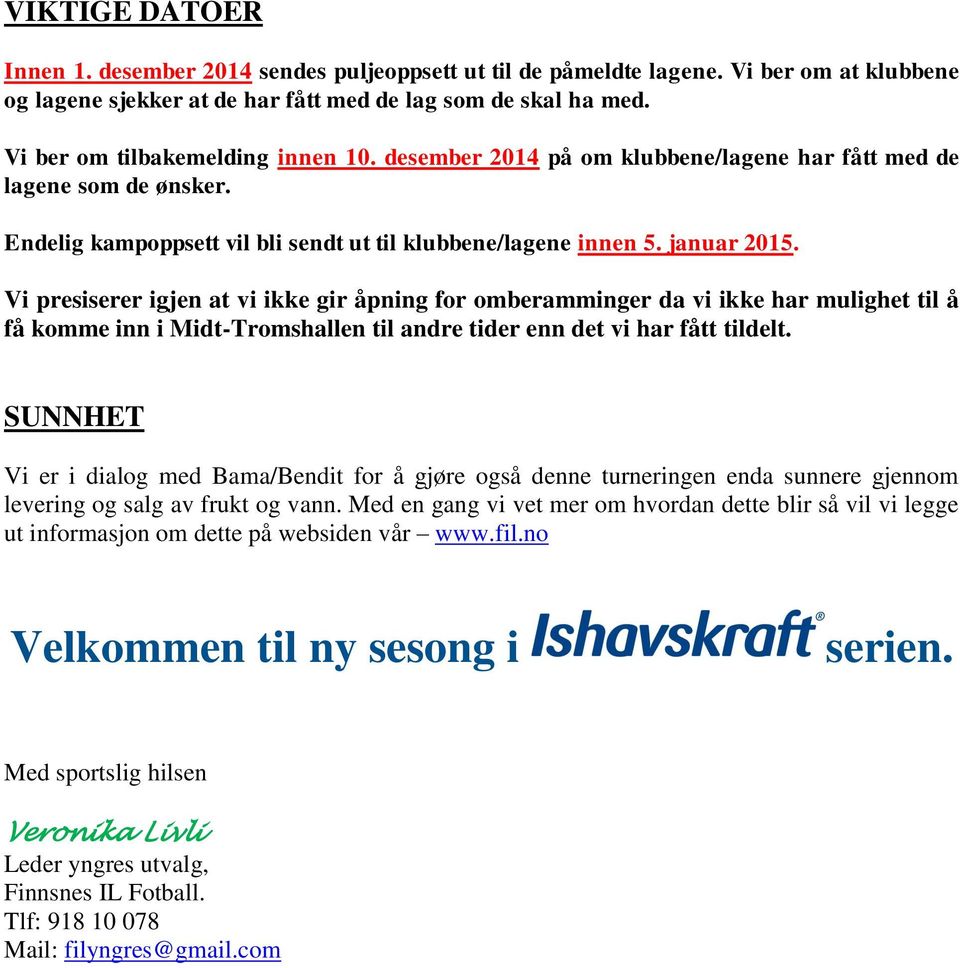 Vi presiserer igjen at vi ikke gir åpning for omberamminger da vi ikke har mulighet til å få komme inn i Midt-Tromshallen til andre tider enn det vi har fått tildelt.