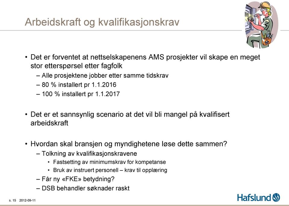 1.2016 100 % installert pr 1.1.2017 Det er et sannsynlig scenario at det vil bli mangel på kvalifisert arbeidskraft Hvordan skal bransjen og myndighetene løse dette sammen?