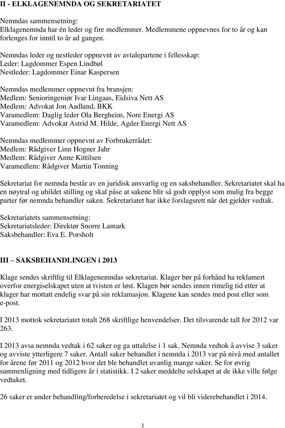 Ivar Lingaas, Eidsiva Nett AS Medlem: Advokat Jon Aadland, BKK Varamedlem: Daglig leder Ola Bergheim, Nore Energi AS Varamedlem: Advokat Astrid M.