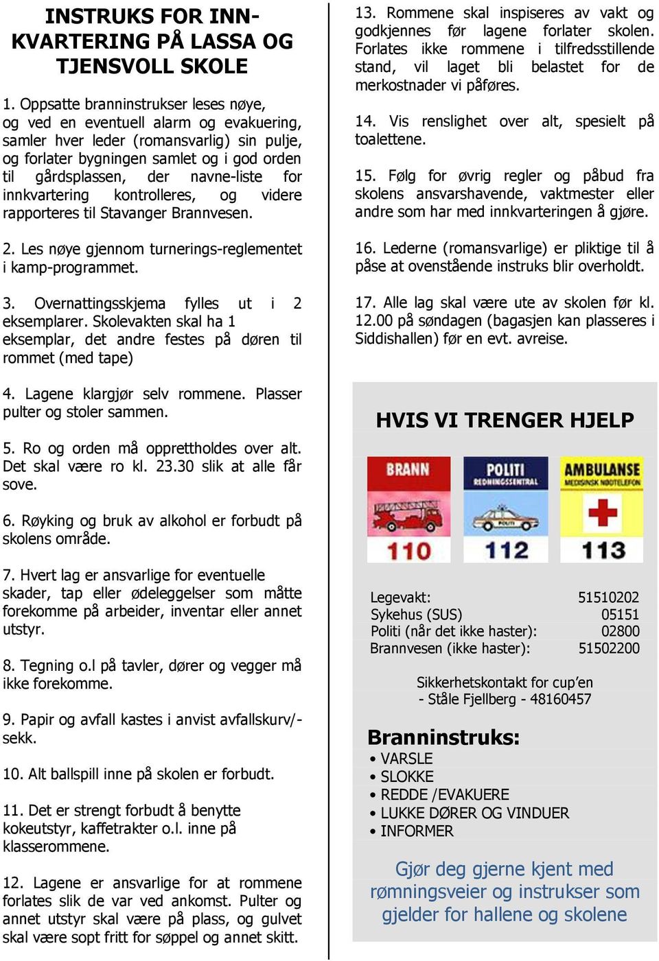 for innkvartering kontrolleres, og videre rapporteres til Stavanger Brannvesen. 2. Les nøye gjennom turnerings-reglementet i kamp-programmet. 3. Overnattingsskjema fylles ut i 2 eksemplarer.