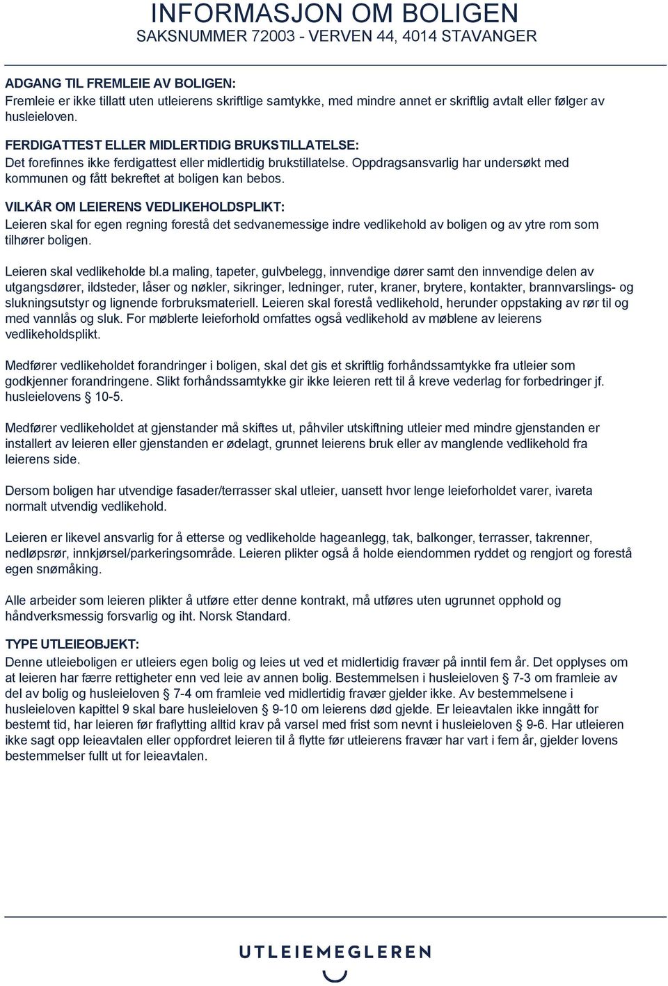 VILKÅR OM LEIERENS VEDLIKEHOLDSPLIKT: Leieren skal for egen regning forestå det sedvanemessige indre vedlikehold av boligen og av ytre rom som tilhører boligen. Leieren skal vedlikeholde bl.