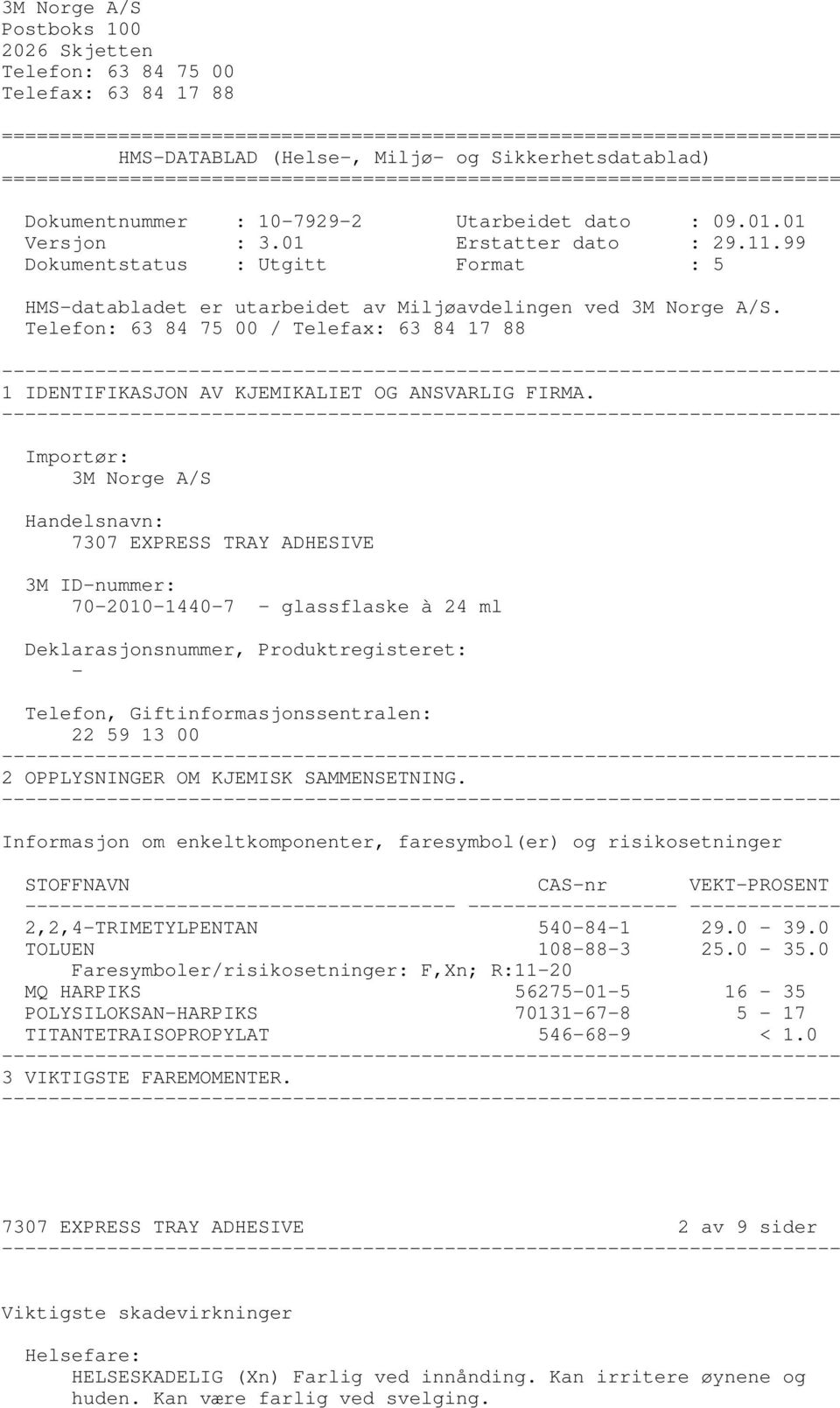 99 Dokumentstatus : Utgitt Format : 5 HMSdatabladet er utarbeidet av Miljøavdelingen ved 3M Norge A/S. Telefon: 63 84 75 00 / Telefax: 63 84 17 88 1 IDENTIFIKASJON AV KJEMIKALIET OG ANSVARLIG FIRMA.