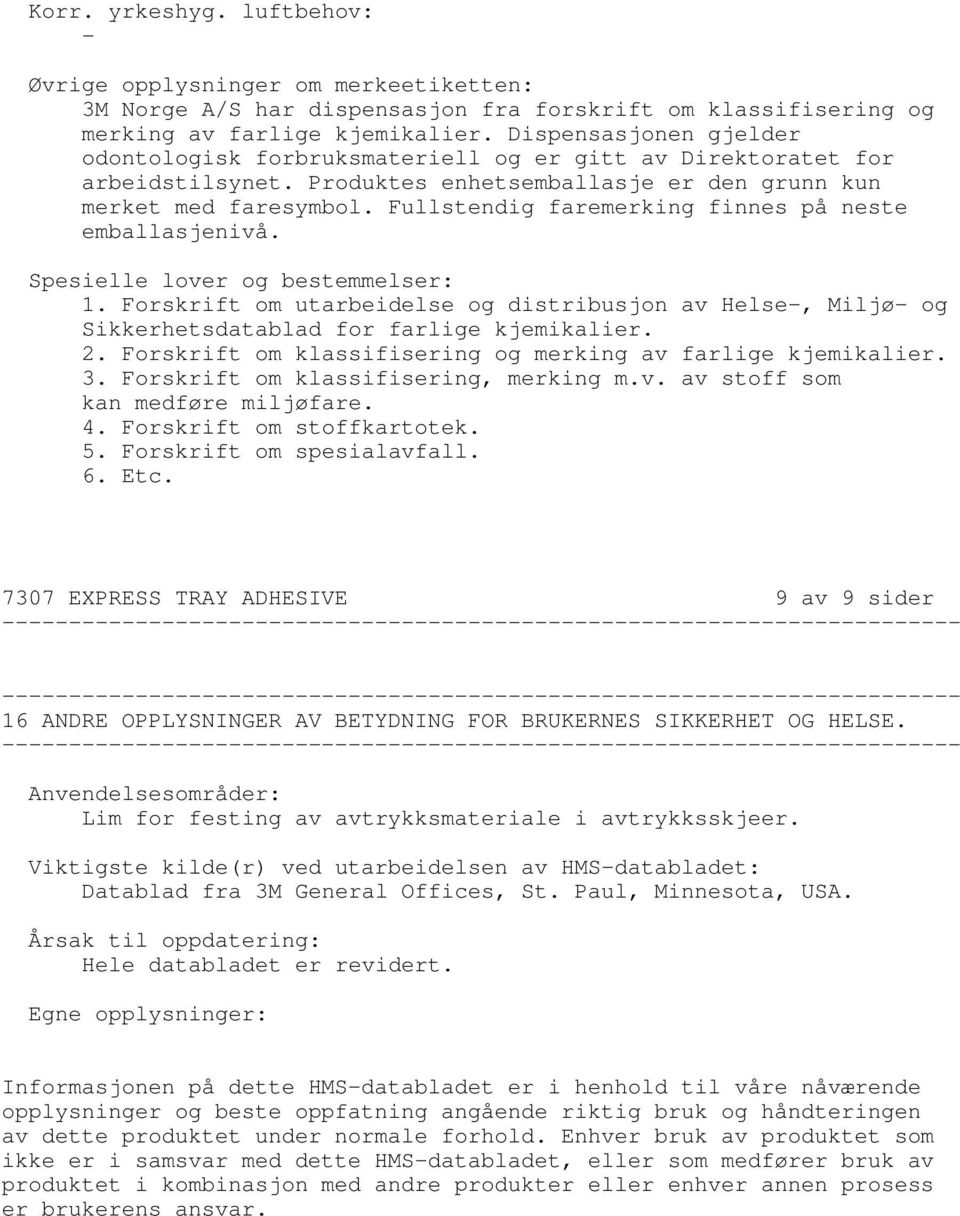 Fullstendig faremerking finnes på neste emballasjenivå. Spesielle lover og bestemmelser: 1. Forskrift om utarbeidelse og distribusjon av Helse, Miljø og Sikkerhetsdatablad for farlige kjemikalier. 2.