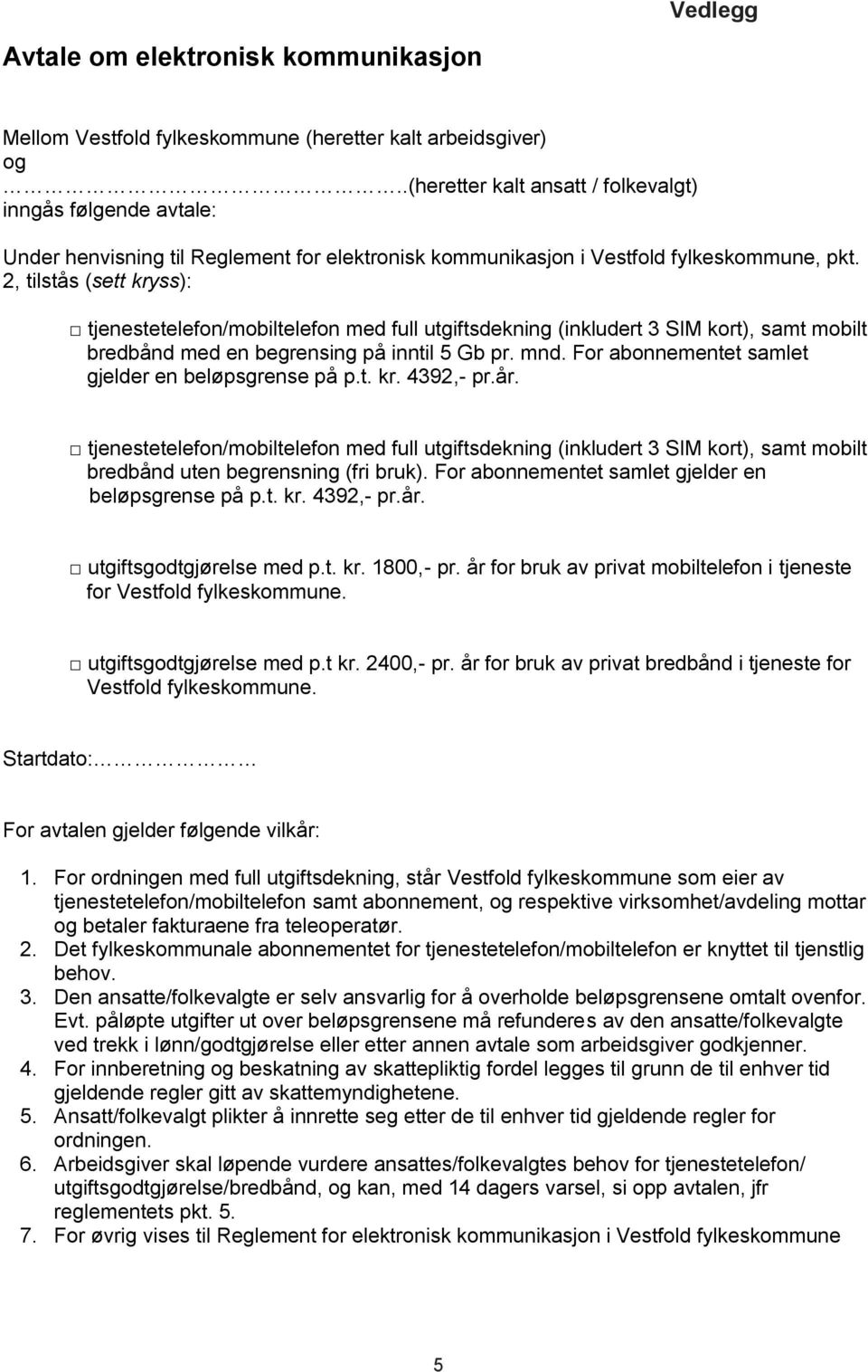 2, tilstås (sett kryss): tjenestetelefon/mobiltelefon med full utgiftsdekning (inkludert 3 SIM kort), samt mobilt bredbånd med en begrensing på inntil 5 Gb pr. mnd.