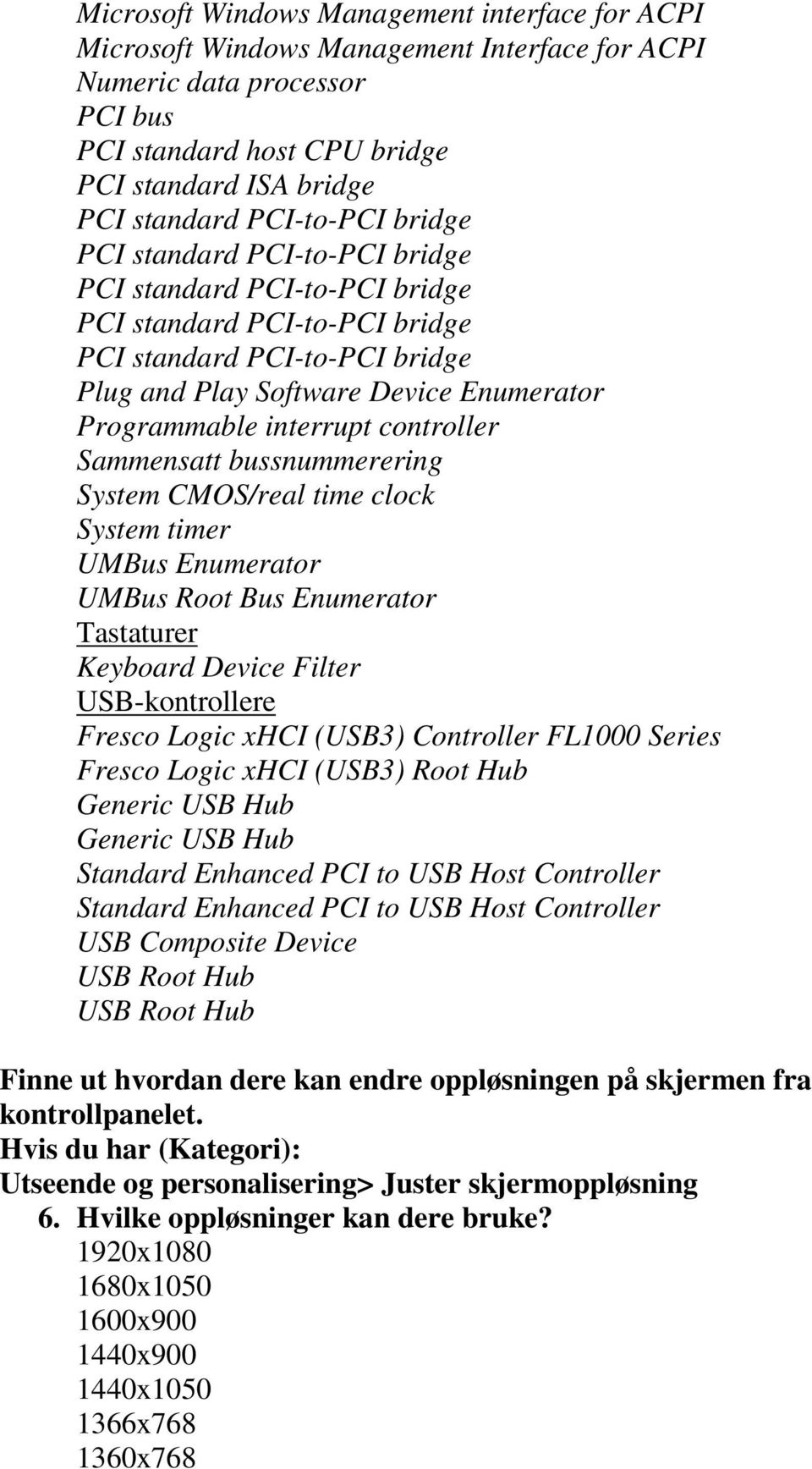 Filter USB-kontrollere Fresco Logic xhci (USB3) Controller FL1000 Series Fresco Logic xhci (USB3) Root Hub Generic USB Hub Generic USB Hub Standard Enhanced PCI to USB Host Controller Standard