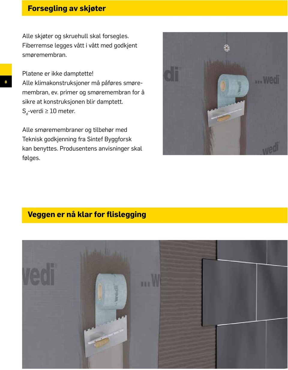 Alle klimakonstruksjoner må påføres smøremembran, ev.