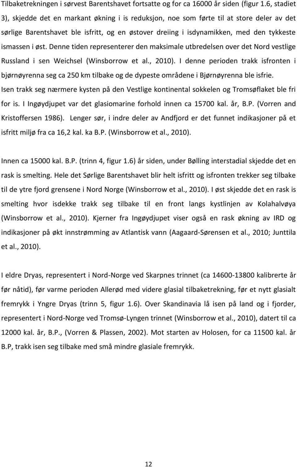 i øst. Denne tiden representerer den maksimale utbredelsen over det Nord vestlige Russland i sen Weichsel (Winsborrow et al., 2010).