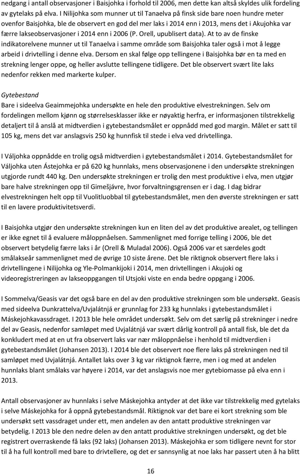 i 2014 enn i 2006 (P. Orell, upublisert data). At to av de finske indikatorelvene munner ut til Tanaelva i samme område som Baisjohka taler også i mot å legge arbeid i drivtelling i denne elva.