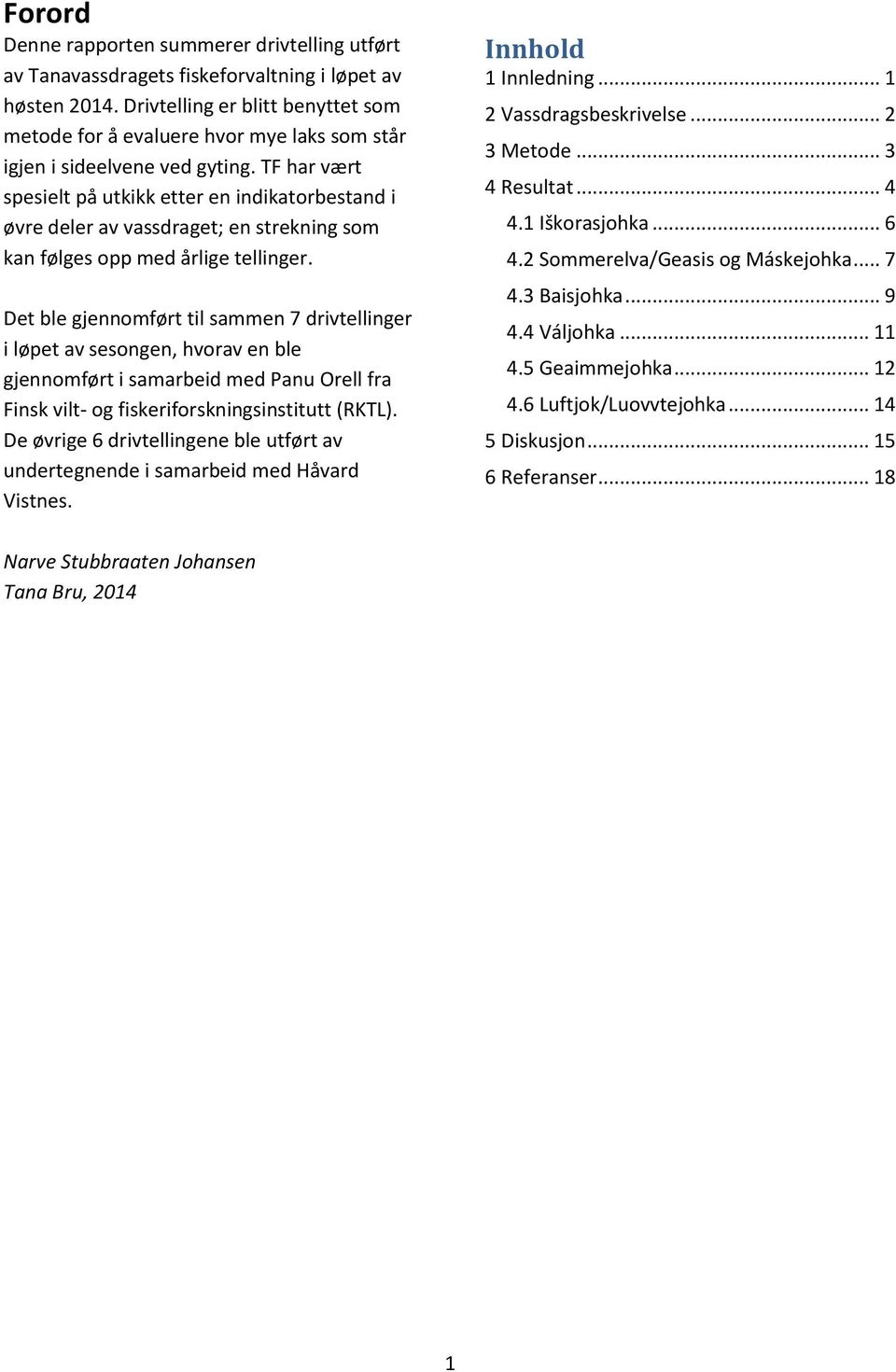 TF har vært spesielt på utkikk etter en indikatorbestand i øvre deler av vassdraget; en strekning som kan følges opp med årlige tellinger.