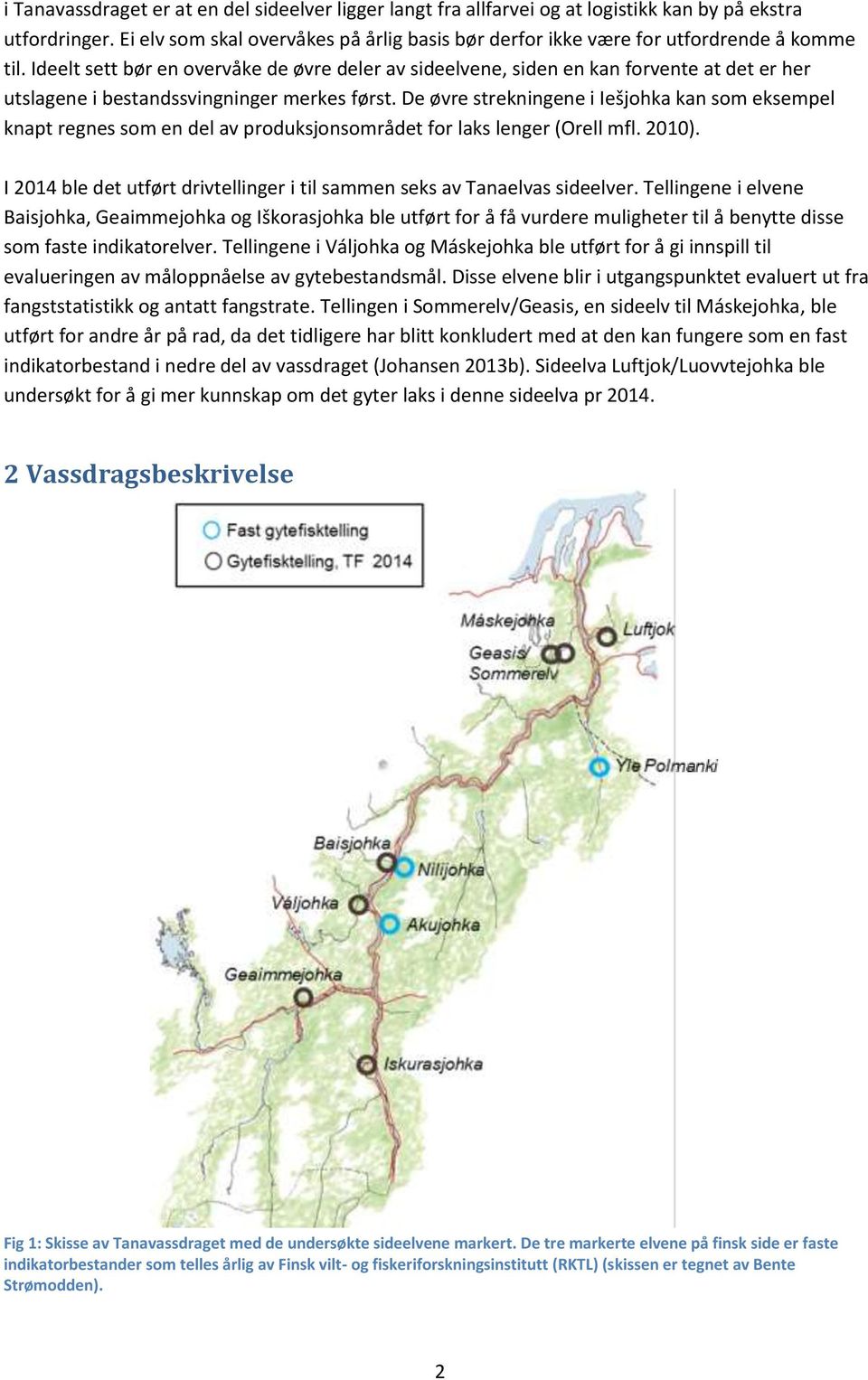 Ideelt sett bør en overvåke de øvre deler av sideelvene, siden en kan forvente at det er her utslagene i bestandssvingninger merkes først.