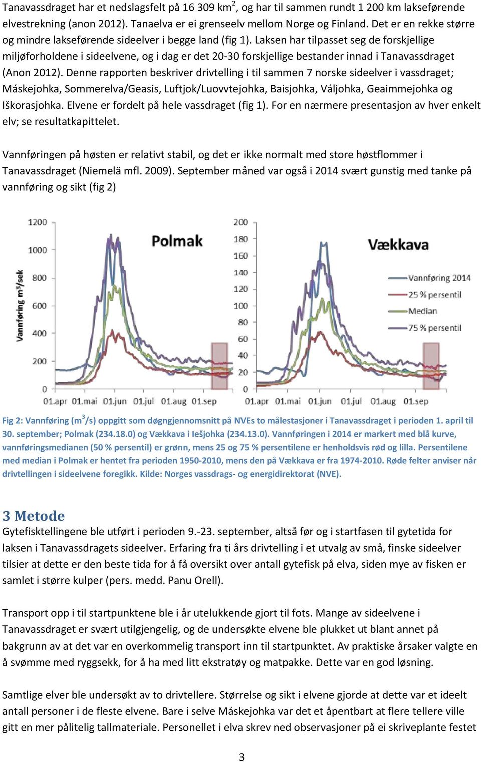 Laksen har tilpasset seg de forskjellige miljøforholdene i sideelvene, og i dag er det 20-30 forskjellige bestander innad i Tanavassdraget (Anon 2012).