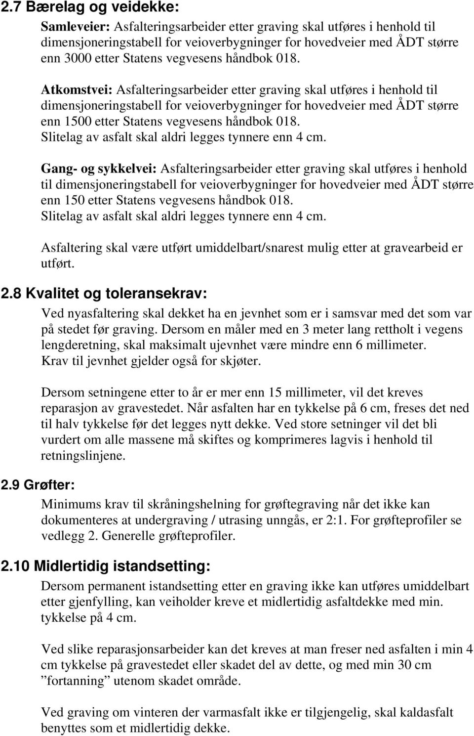 Atkomstvei: Asfalteringsarbeider etter graving skal utføres i henhold til dimensjoneringstabell for veioverbygninger for hovedveier med ÅDT større enn 1500 etter Statens  Slitelag av asfalt skal