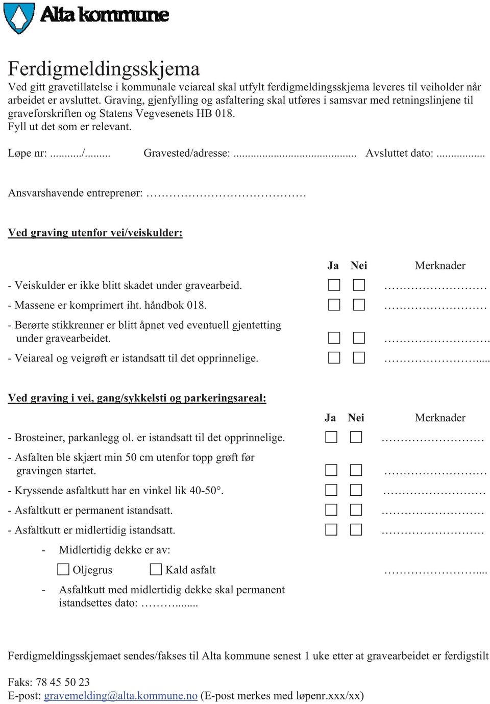 .. Avsluttet dato:... Ansvarshavende entreprenør: Ved graving utenfor vei/veiskulder: Ja Nei Merknader - Veiskulder er ikke blitt skadet under gravearbeid. - Massene er komprimert iht. håndbok 018.