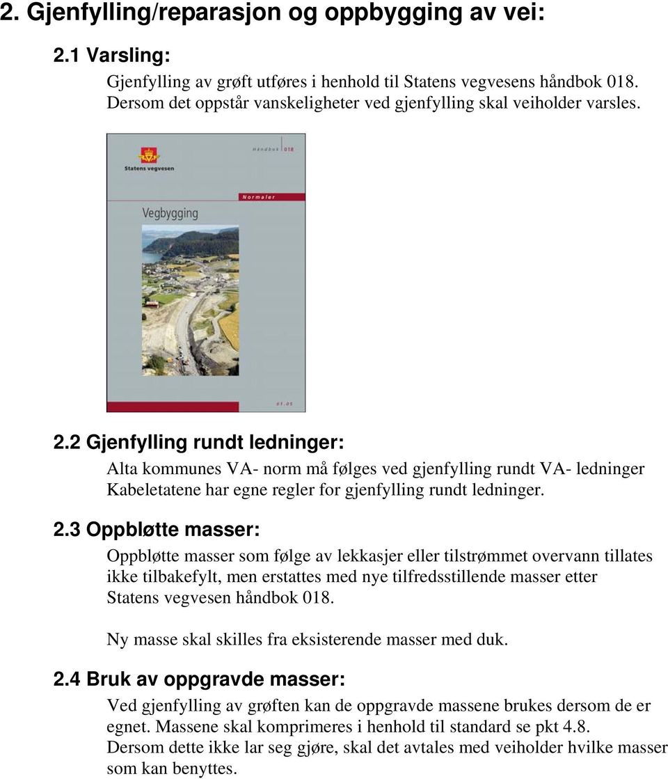 2 Gjenfylling rundt ledninger: Alta kommunes VA- norm må følges ved gjenfylling rundt VA- ledninger Kabeletatene har egne regler for gjenfylling rundt ledninger. 2.