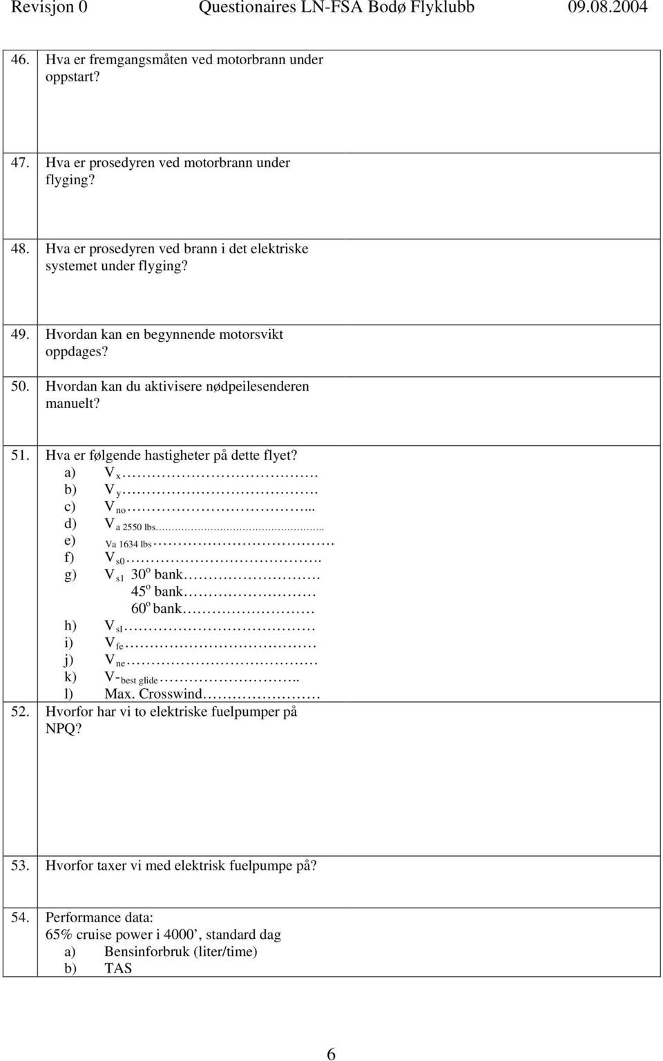 Hvordan kan du aktivisere nødpeilesenderen manuelt? 51. Hva er følgende hastigheter på dette flyet? a) V x. b) Vy. c) Vno... d) Va 2550 lbs.. e) Va 1634 lbs. f) Vs0.