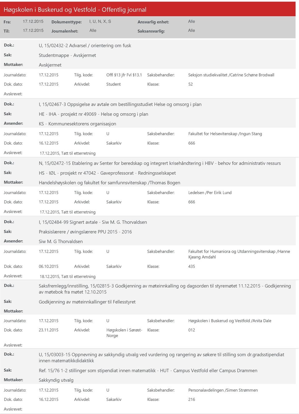 Fakultet for Helsevitenskap /Ingun Stang 666, Tatt til etterretning N, 15/02472-15 Etablering av Senter for beredskap og integrert krisehåndtering i HBV - behov for administrativ ressurs HS - IØL -