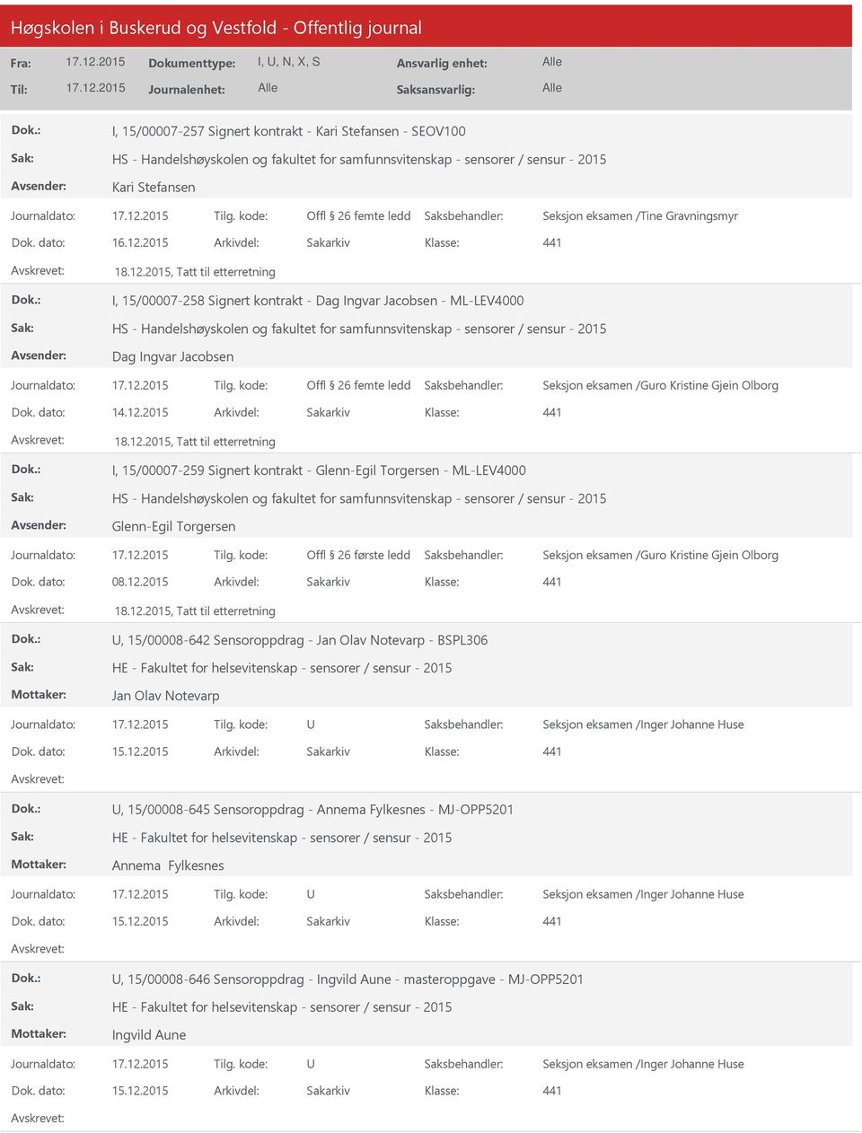 2015 Arkivdel: Sakarkiv I, 15/00007-259 Signert kontrakt - Glenn-Egil Torgersen - ML-LEV4000 HS - - sensorer / sensur - 2015 Glenn-Egil Torgersen Offl 26 første ledd Seksjon eksamen /Guro Kristine