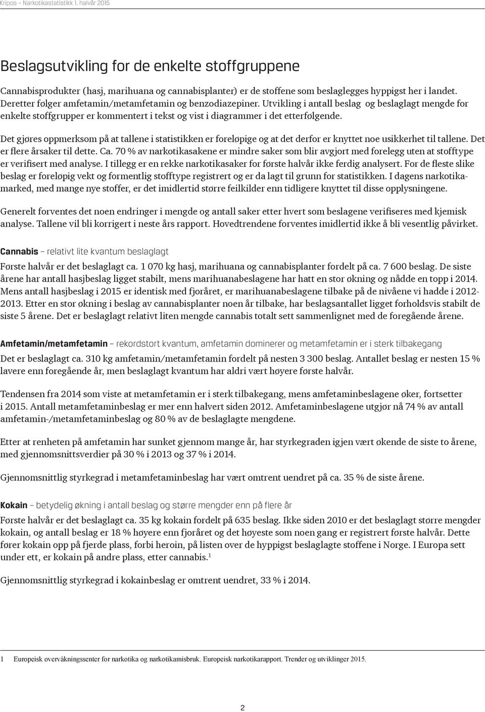 Det gjøres oppmerksom på at tallene i statistikken er foreløpige og at det derfor er knyttet noe usikkerhet til tallene. Det er flere årsaker til dette. Ca.