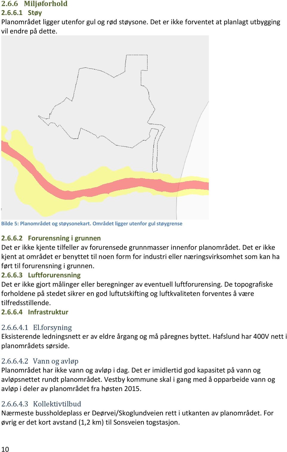 Det er ikke kjent at området er benyttet til noen form for industri eller næringsvirksomhet som kan ha ført til forurensning i grunnen. 2.6.