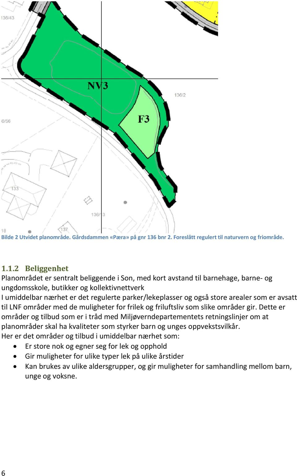 1.2 Beliggenhet Planområdet er sentralt beliggende i Son, med kort avstand til barnehage, barne- og ungdomsskole, butikker og kollektivnettverk I umiddelbar nærhet er det regulerte parker/lekeplasser