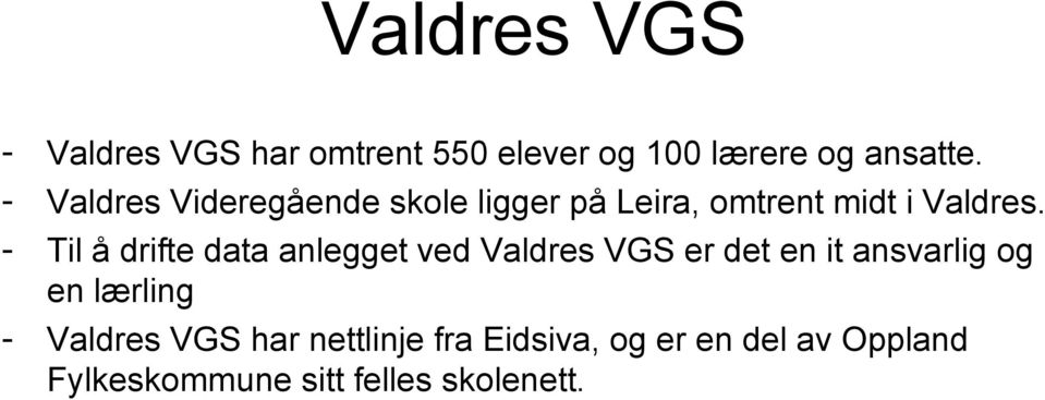 - Til å drifte data anlegget ved Valdres VGS er det en it ansvarlig og en lærling