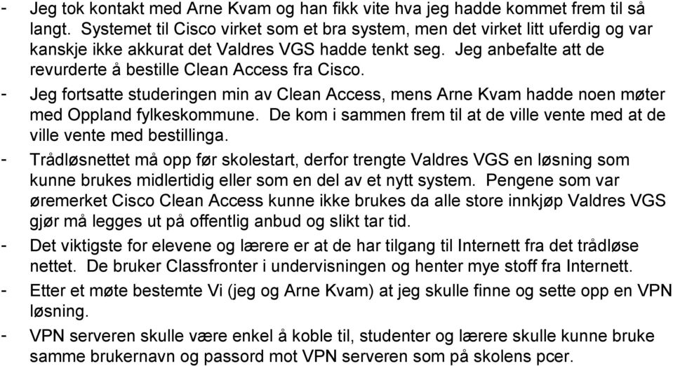 - Jeg fortsatte studeringen min av Clean Access, mens Arne Kvam hadde noen møter med Oppland fylkeskommune. De kom i sammen frem til at de ville vente med at de ville vente med bestillinga.