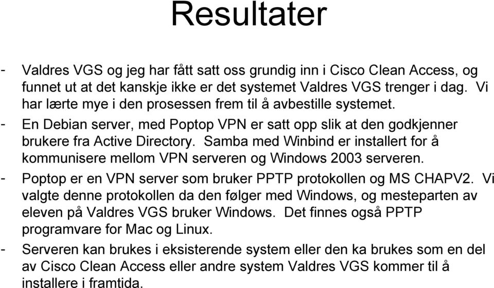 Samba med Winbind er installert for å kommunisere mellom VPN serveren og Windows 2003 serveren. - Poptop er en VPN server som bruker PPTP protokollen og MS CHAPV2.