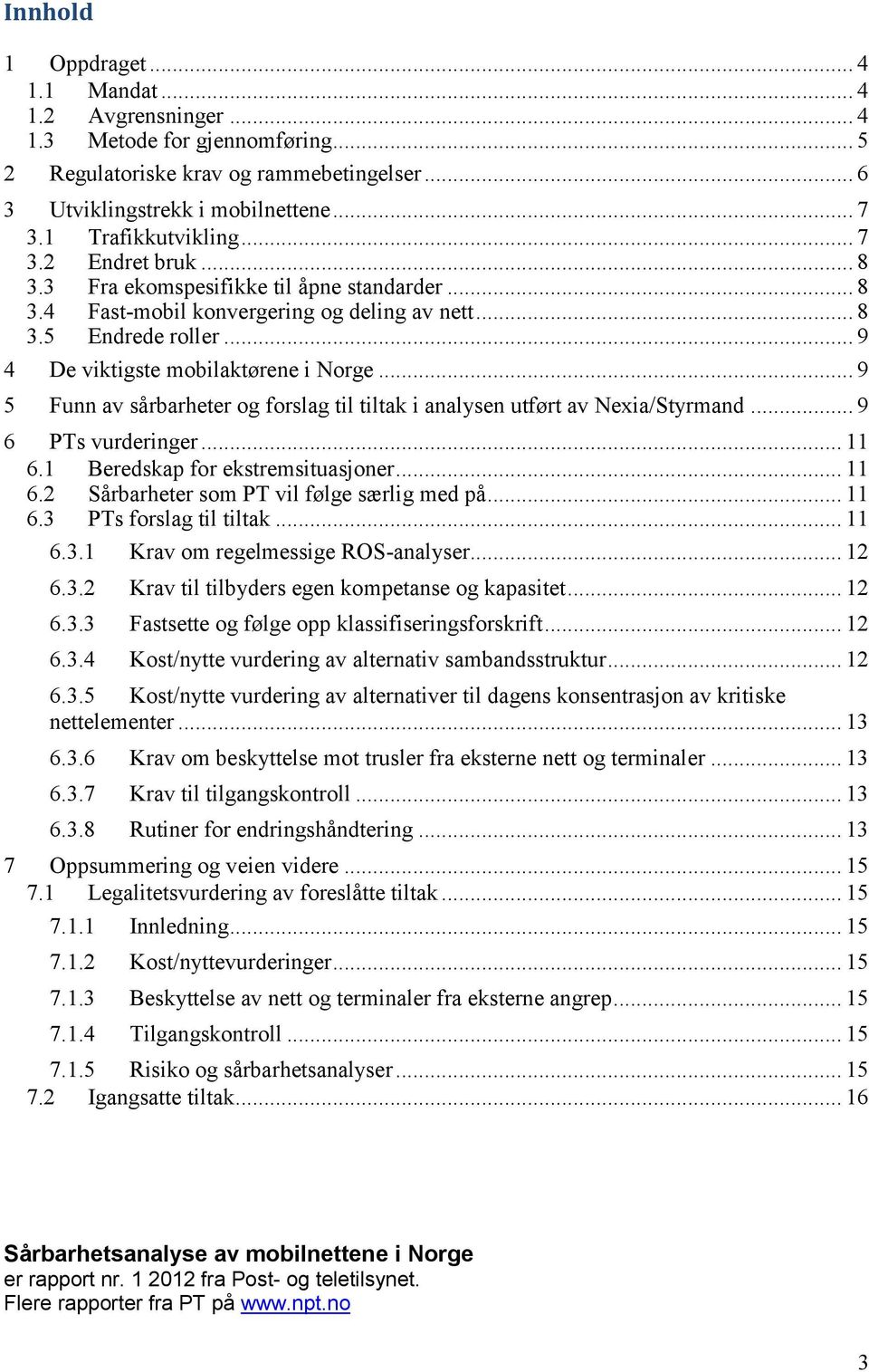 .. 9 4 De viktigste mobilaktørene i Norge... 9 5 Funn av sårbarheter og forslag til tiltak i analysen utført av Nexia/Styrmand... 9 6 PTs vurderinger... 11 6.